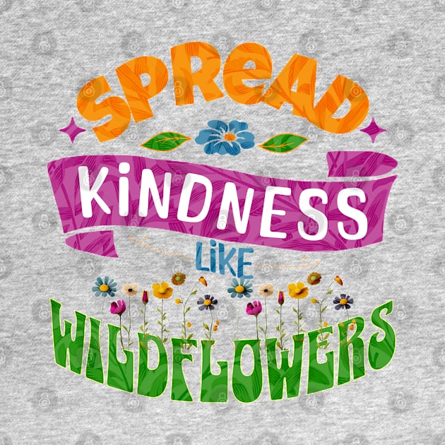 Spread Kindness Like Wildflowers by Cosmic Dust Art